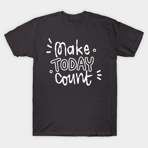 Make today count T-Shirt by Think Beyond Color